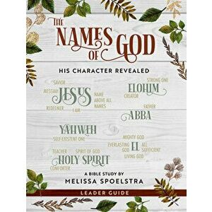 The Names of God - Women's Bible Study Leader Guide: His Character Revealed, Paperback - Melissa Spoelstra imagine