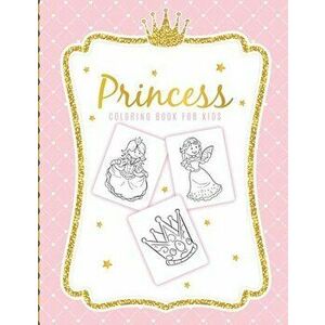 Princess Coloring Book For Kids: For Girls Ages 3-9 - Toddlers - Activity Set - Crafts and Games, Paperback - Paige Cooper imagine