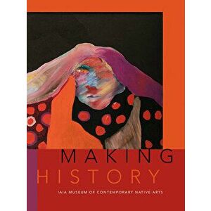 Making History: Iaia Museum of Contemporary Native Arts, Paperback - *** imagine