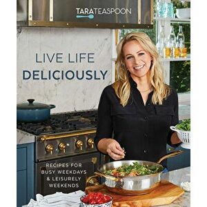 Live Life Deliciously with Tara Teaspoon: Recipes for Busy Weekdays and Leisurely Weekends, Hardcover - *** imagine