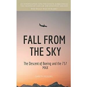 Fall from the Sky: The Descent of Boeing and the 737 MAX, Paperback - Gareth Rogers imagine