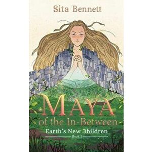 Maya of the In-between: Earth's New Children, Paperback - Sita Bennett imagine