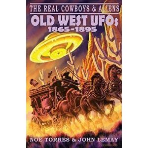 The Real Cowboys & Aliens: Old West UFOs (1865-1895), Paperback - Noe Torres imagine