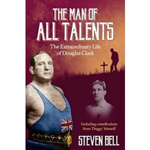 Man of All Talents, the. The Extraordinary Life of Douglas 'Duggy' Clark, Paperback - Steven Bell imagine
