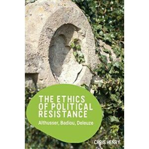Ethics of Political Resistance. Althusser, Badiou, Deleuze, Paperback - Chris Henry imagine