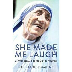 She Made Me Laugh: Mother Teresa and the Call to Holiness, Paperback - Stephanie Emmons imagine