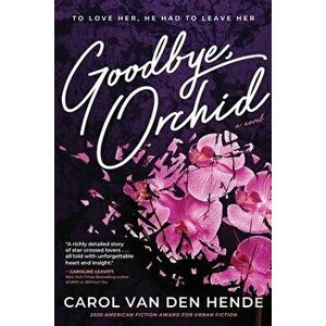 Goodbye, Orchid: To Love Her, He Had To Leave Her, Paperback - Carol Van Den Hende imagine