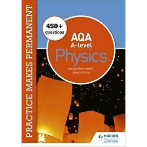 Practice makes permanent: 450+ questions for AQA A-level Physics, Paperback - James Irvine imagine
