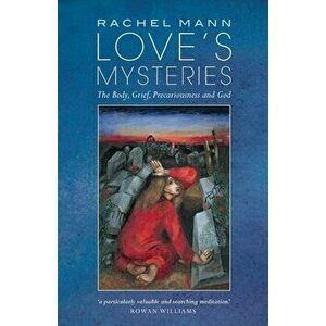 Love's Mysteries: The Body, Grief, Precariousness and God, Paperback - Rachel Mann imagine