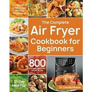 The Complete Air Fryer Cookbook for Beginners, Paperback - Camilla Moore imagine