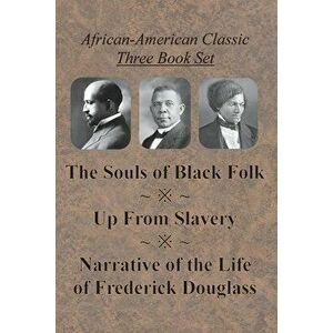 African-American Classic Three Book Set - The Souls of Black Folk, Up From Slavery, and Narrative of the Life of Frederick Douglass - W. E. B. Du Bois imagine