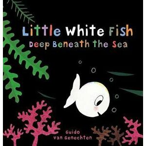 Little White Fish Deep Beneath the Sea, Board book - Guido Genechten imagine