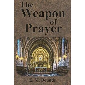 The Weapon of Prayer, Paperback - Edward M. Bounds imagine