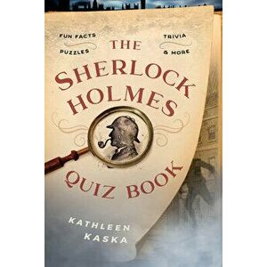 The Sherlock Holmes Quiz Book: Fun Facts, Trivia, Puzzles, and More, Paperback - Kathleen Kaska imagine