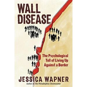 Wall Disease: The Psychological Toll of Living Up Against a Border, Paperback - Jessica Wapner imagine
