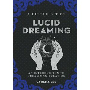 A Little Bit of Lucid Dreaming, Volume 27: An Introduction to Dream Manipulation, Hardcover - Cyrena Lee imagine