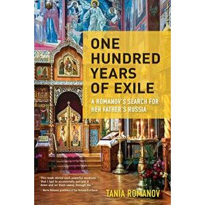 One Hundred Years of Exile: A Romanov's Search for Her Father's Russia, Paperback - Tania Romanov imagine