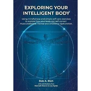 Exploring your intelligent body: Using mindfulness and simple self-care exercises to explore how your body can self-correct musculoskeletal, mental an imagine