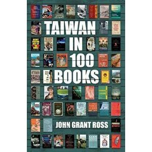 Taiwan in 100 Books, Paperback - John Grant Ross imagine