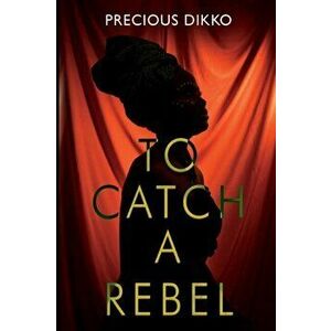 To Catch a Rebel, Paperback - Precious Dikko imagine