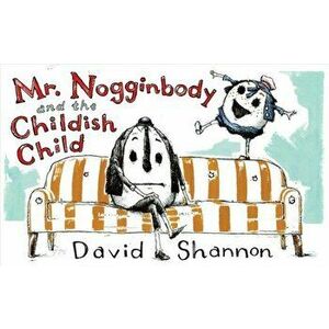 Mr. Nogginbody and the Childish Child, Hardback - David Shannon imagine