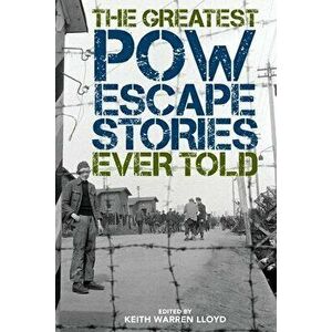 The Greatest POW Escape Stories Ever Told, Paperback - Keith Warren Lloyd imagine