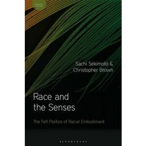 Race and the Senses. The Felt Politics of Racial Embodiment, Hardback - Christopher Brown imagine