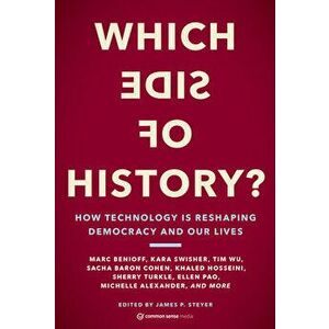 Which Side of History?: How Technology Is Reshaping Democracy and Our Lives, Paperback - James P. Steyer imagine