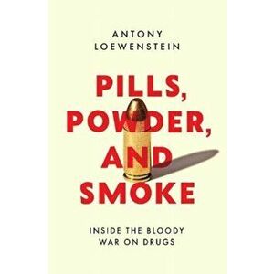 Pills, Powder, and Smoke. inside the bloody War on Drugs, Paperback - Antony Loewenstein imagine