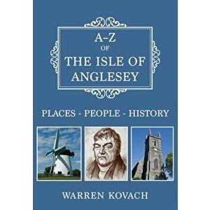 A-Z of the Isle of Anglesey. Places-People-History, Paperback - Warren Kovach imagine