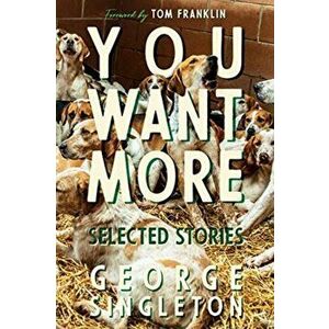 You Want More. Selected Stories of George Singleton, Hardback - George Singleton imagine