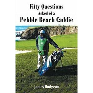 Fifty Questions Asked of a Pebble Beach Caddie, Paperback - James Hudgeon imagine