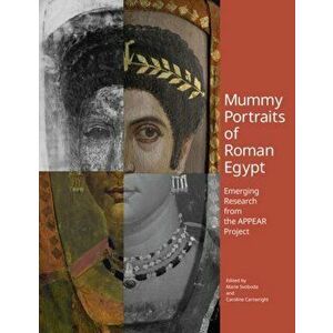 Mummy Portraits of Roman Egypt - Emerging Research from the APPEAR Project, Paperback - Caroline Cartwright imagine