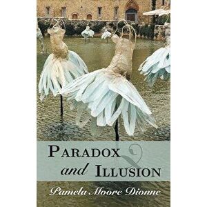 Paradox and Illusion, Paperback - Pamela Moore Dionne imagine