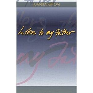 Letters to My Father, Paperback - Juanita Kirton imagine