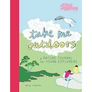 Take Me Outdoors. A Nature Journal for Young Explorers, Paperback - Mary Richards imagine
