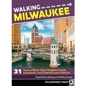 Walking Milwaukee: 31 Tours of Brew City's Neighborhoods, Landmarks, and Entertainment Districts, Paperback - Royal Brevvaxling imagine