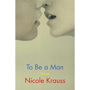 To Be a Man: Stories, Hardcover - Nicole Krauss imagine