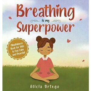 Breathing is My Superpower: Mindfulness Book for Kids to Feel Calm and Peaceful, Hardcover - Alicia Ortego imagine