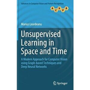 Unsupervised Learning in Space and Time: A Modern Approach for Computer Vision Using Graph-Based Techniques and Deep Neural Networks - Marius Leordean imagine