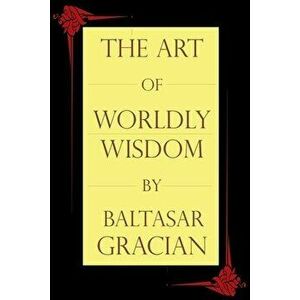 The Art of Worldly Wisdom, Paperback - Baltasar Gracian imagine