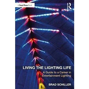 Living the Lighting Life. A Guide to a Career in Entertainment Lighting, Paperback - Brad Schiller imagine