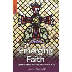 Emerging Faith: Lessons from Mission History in Asia, Paperback - Paul H. De Neui imagine