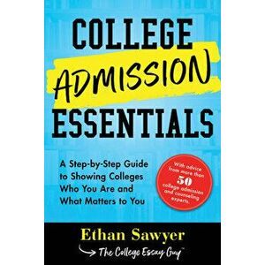 College Admission Essentials: A Step-By-Step Guide to Showing Colleges Who You Are and What Matters to You, Paperback - Ethan Sawyer imagine