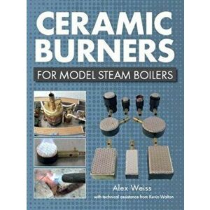 Ceramic Burners for Model Steam Boilers, Paperback - Kevin Walton imagine