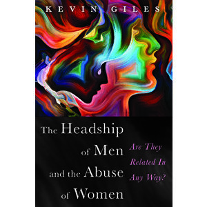 The Headship of Men and the Abuse of Women, Paperback - Kevin Giles imagine