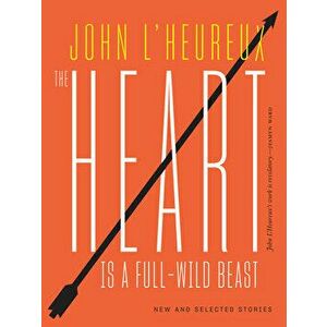 The Heart Is a Full-Wild Beast: New and Selected Stories, Paperback - John L'Heureux imagine