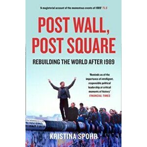 Post Wall, Post Square. Rebuilding the World After 1989, Paperback - Kristina Spohr imagine