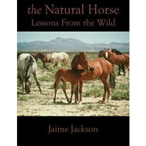 The Natural Horse: Lessons From the Wild, Paperback - Jaime Jackson imagine