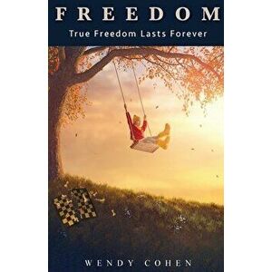 Freedom: True Freedom Lasts Forever, Paperback - Wendy Cohen imagine
